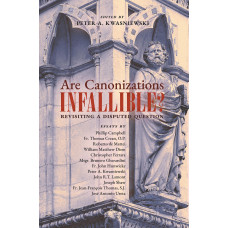 Are Canonizations Infallible? (Edited by Peter Kwasniewski)
