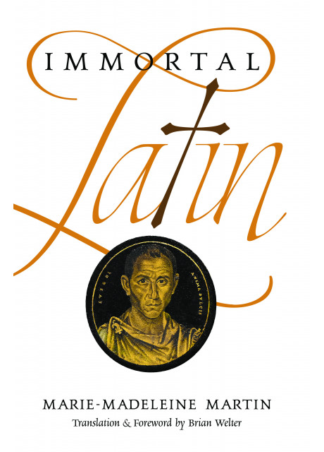 Immortal Latin by Marie-Madeleine Martin, translated by Brian Welter