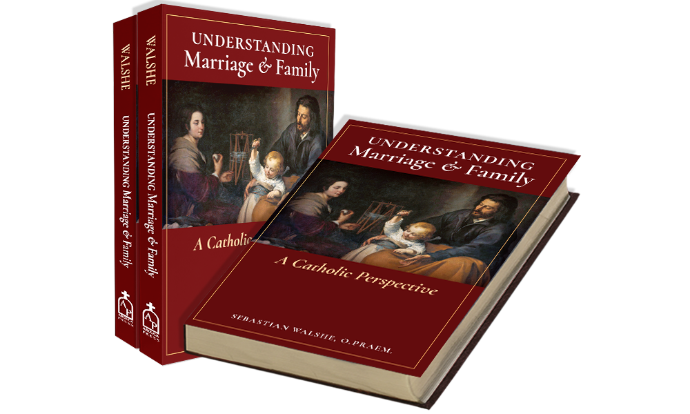 Understanding Marriage & Family: A Catholic Perspective by Fr. Sebastian Walshe, O.Praem.