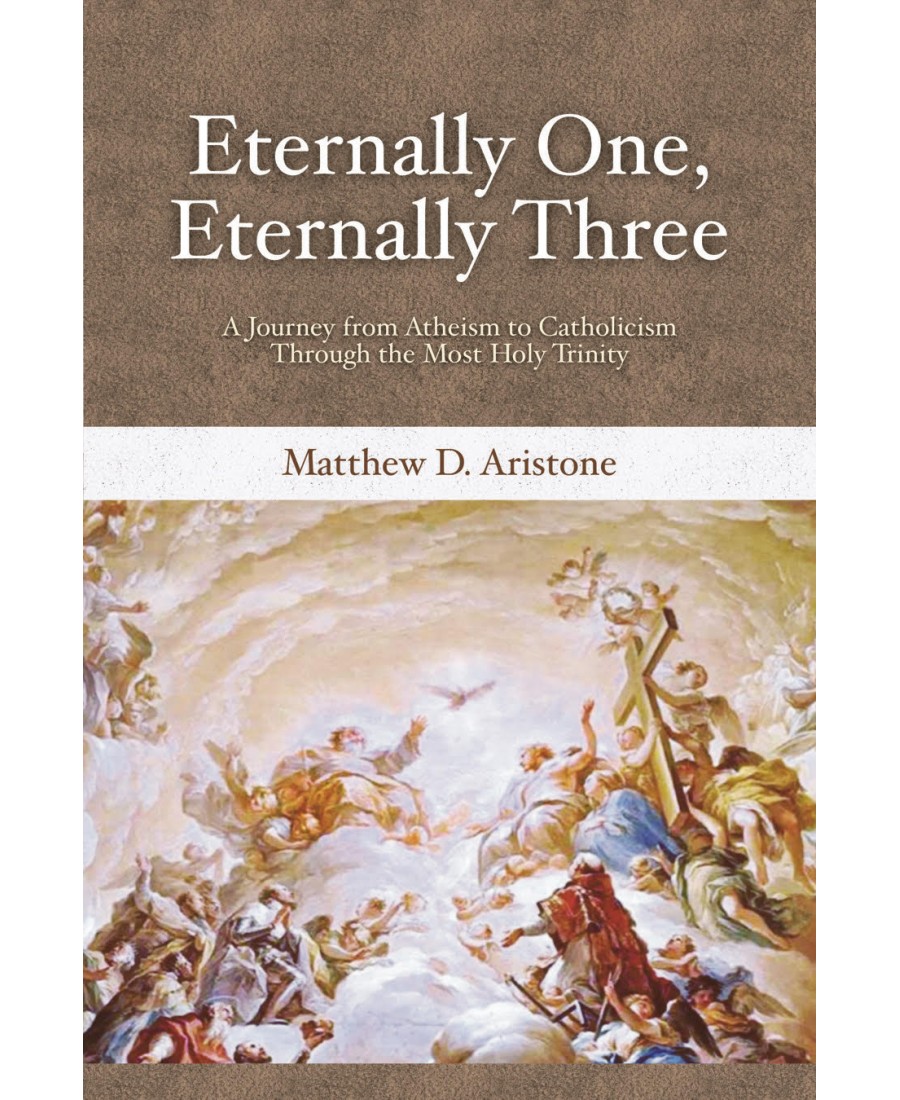 Eternally One, Eternally Three: A Journey from Atheism to Catholicism Through the Most Holy Trinity