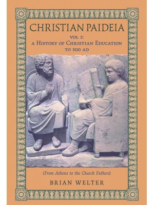 Christian Paideia (Vol. 1: A History of Christian Education to 500 AD)