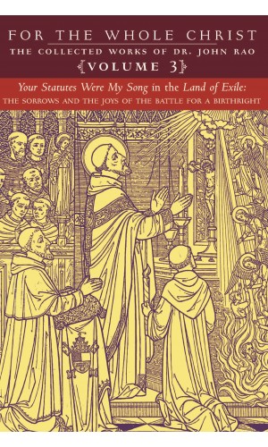 For the Whole Christ: Your Statutes Were My Song in the Land of Exile (Volume 3 of Dr. John Rao's Collected Works)