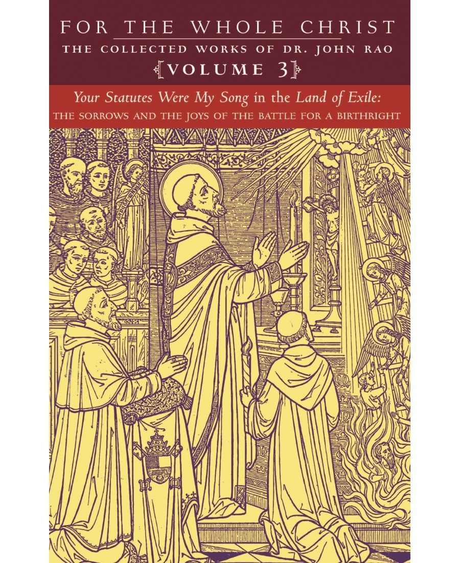 For the Whole Christ: Your Statutes Were My Song in the Land of Exile (Volume 3 of Dr. John Rao's Collected Works)