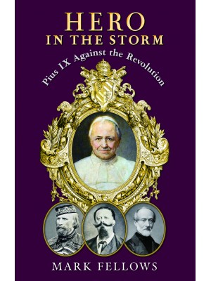 Hero in the Storm: Pius IX Against the Revolution