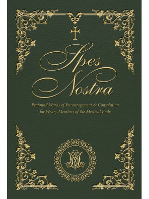 Spes Nostra: Profound Words of Encouragement & Consolation for Weary Members of the Mystical Body