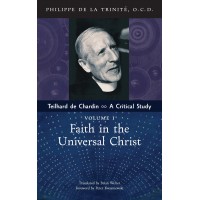 Teilhard de Chardin: A Critical Study (Vol. 1: Faith in the Universal Christ)