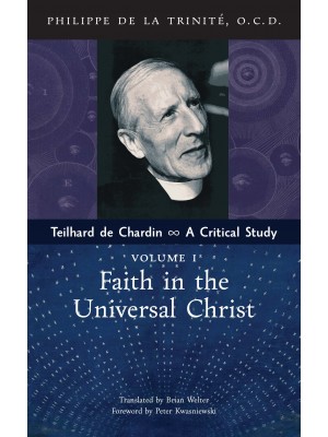 Teilhard de Chardin: A Critical Study (Vol. 1: Faith in the Universal Christ)