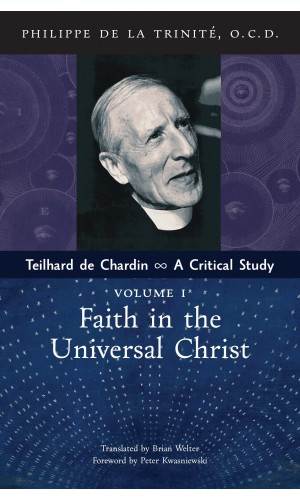 Teilhard de Chardin: A Critical Study (Vol. 1: Faith in the Universal Christ)