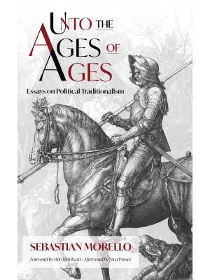 Unto the Ages of Ages: Essays on Political Traditionalism