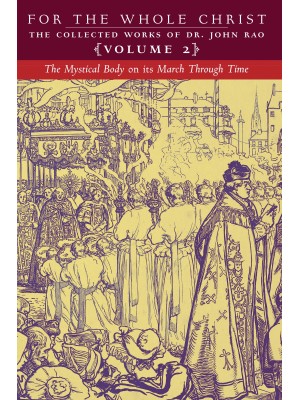 For the Whole Christ: The Mystical Body on its March Through Time (Volume 2 of Dr. John Rao's Collected Works)