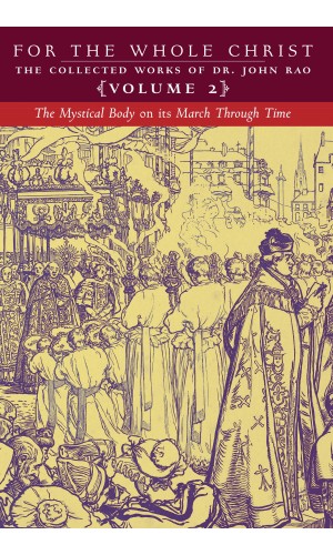 For the Whole Christ: The Mystical Body on its March Through Time (Volume 2 of Dr. John Rao's Collected Works)