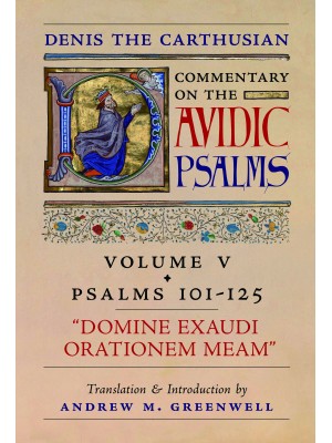 Denis the Carthusian's Commentary on the Psalms (Vol. 5—Psalms 101–125): Domine Exaudi