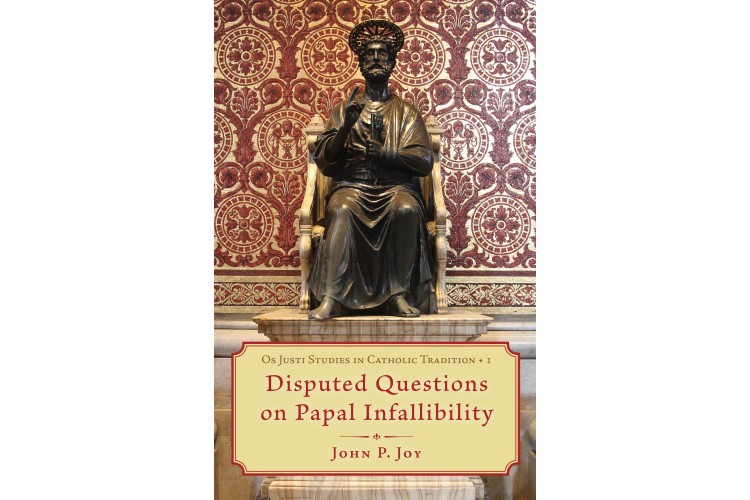 Disputed Questions on Papal Infallibility by Dr. John P. Joy (Os Justi Press)
