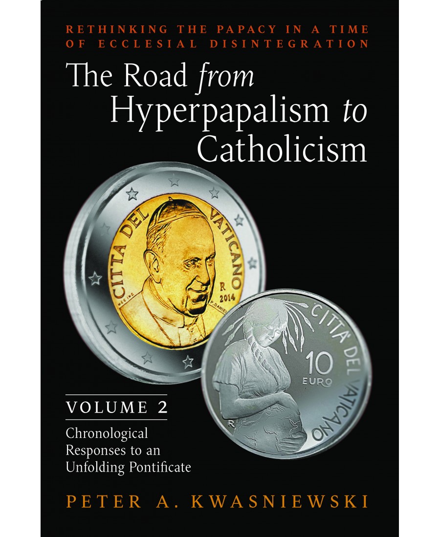 The Road from Hyperpapalism to Catholicism (Volume 2: Chronological Responses to an Unfolding Pontificate)