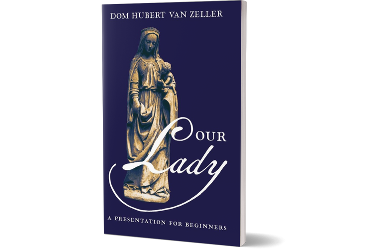 Our Lady, A Presentation for Beginners by Dom Hubert van Zeller