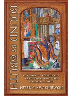 Bound by Truth: Authority, Obedience, Tradition, and the Common Good