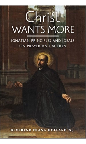 Christ Wants More: Ignatian Principles and Ideals on Prayer and Action