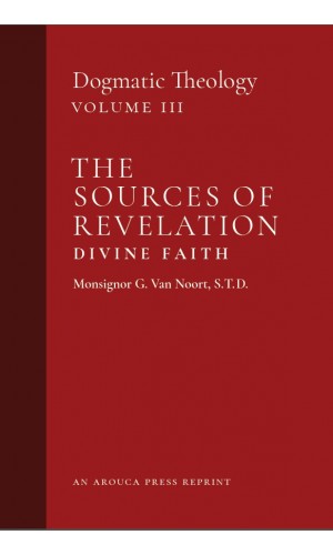 The Sources of Revelation/Divine Faith: Vol. 3 (Arouca Press Reprint)