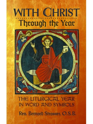 With Christ Through the Year: The Liturgical Year in Word & Symbols by Rev. Bernard Strasser, OSB