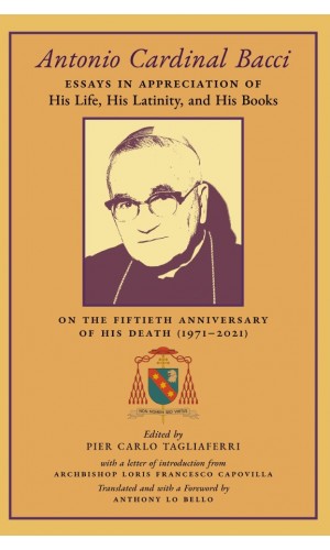 Antonio Cardinal Bacci: Essays in Appreciation of His Life, His Latinity, and His Books