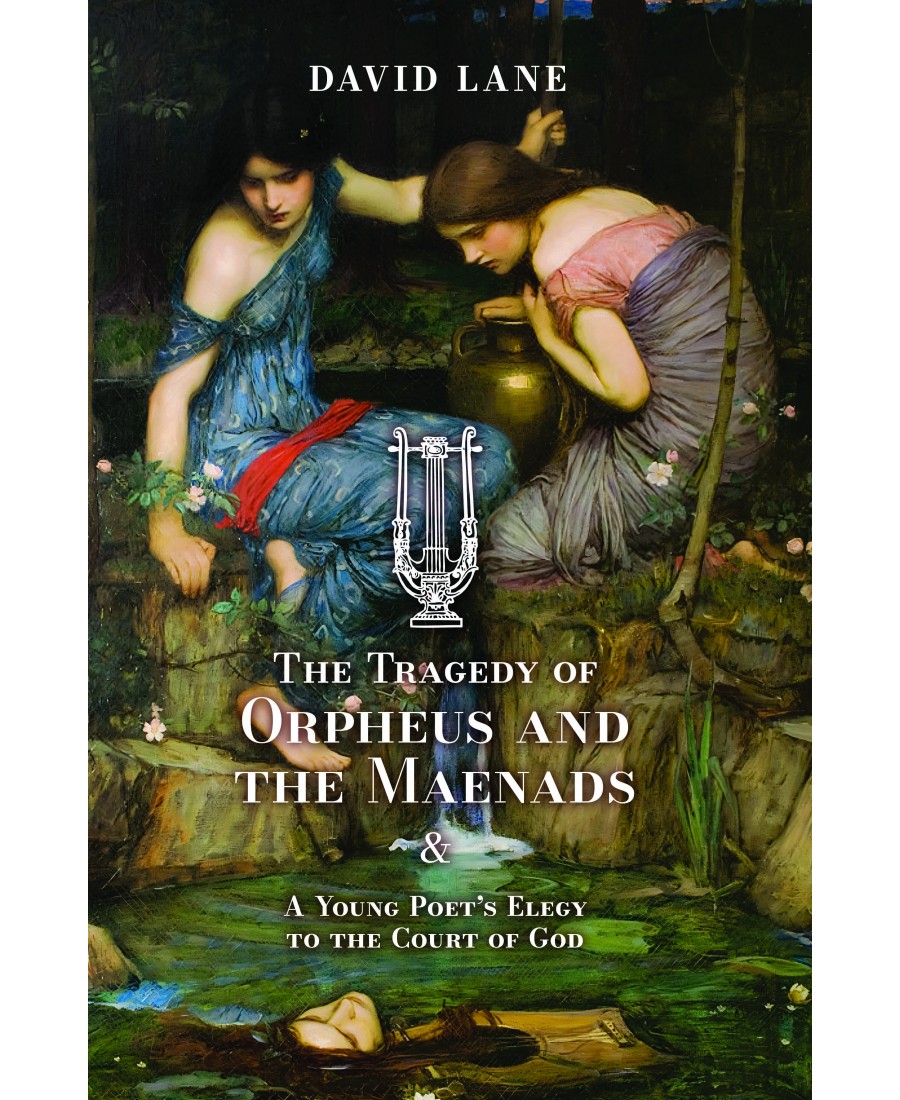 The Tragedy of Orpheus and the Maenads (and A Young Poet's Elegy to the Court of God)