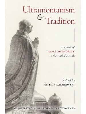 Ultramontanism and Tradition: The Role of Papal Authority in the Catholic Faith