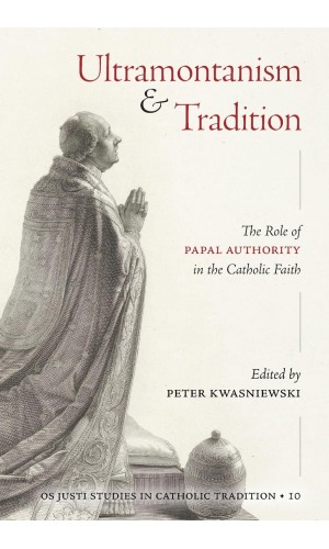 Ultramontanism and Tradition: The Role of Papal Authority in the Catholic Faith