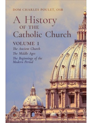 A History of the Catholic Church (Volume 1) by Dom Charles Poulet, OSB