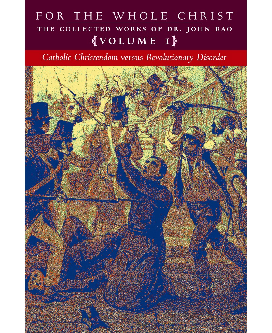 For the Whole Christ: Catholic Christendom versus Revolutionary Disorder (Volume 1 of Dr. John Rao's Collected Works)