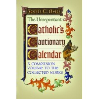 The Unrepentant Catholic's Cautionary Calendar (Companion Volume to the Collected Works)