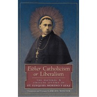 Either Catholicism or Liberalism: The Pastoral & Circular Letters of St. Ezequiel Moreno y Diaz