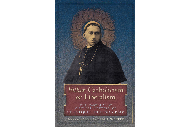 Either Catholicism or Liberalism: The Pastoral & Circular Letters of St. Ezequiel Moreno y Diaz (translated by Brian Welter)