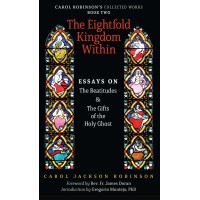 The Eightfold Kingdom Within: Essays on the Beatitudes and the Gifts of the Holy Ghost (Book 2/Collected Works)