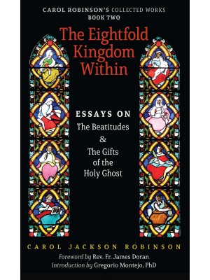 The Eightfold Kingdom Within: Essays on the Beatitudes and the Gifts of the Holy Ghost (Book 2/Collected Works)