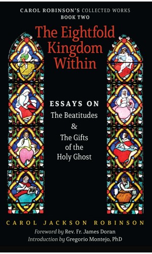 The Eightfold Kingdom Within: Essays on the Beatitudes and the Gifts of the Holy Ghost (Book 2/Collected Works)