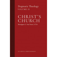 Christ's Church: Dogmatic Theology, Volume 2 (Arouca Press Reprint)